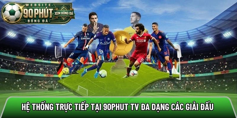 Hệ thống trực tiếp tại 90phut tv đa dạng các giải đấu